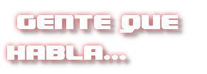 &nbsp;GENTE QUE HABLA...